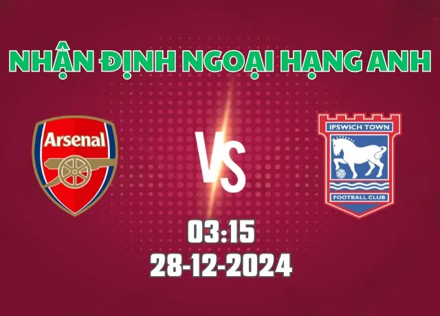 Nhận định bóng đá Arsenal vs Ipswich 03h15 ngày 28/12/2024